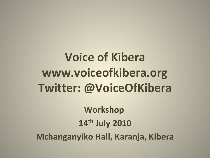 Voice of Kibera www. voiceofkibera. org Twitter: @Voice. Of. Kibera Workshop 14 th July