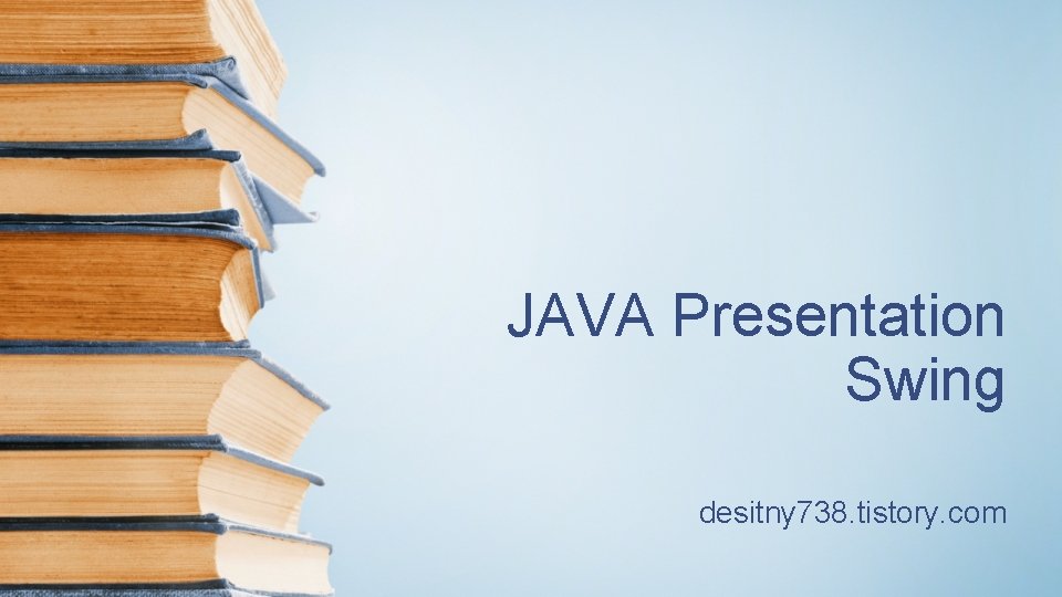 JAVA Presentation Swing desitny 738. tistory. com 