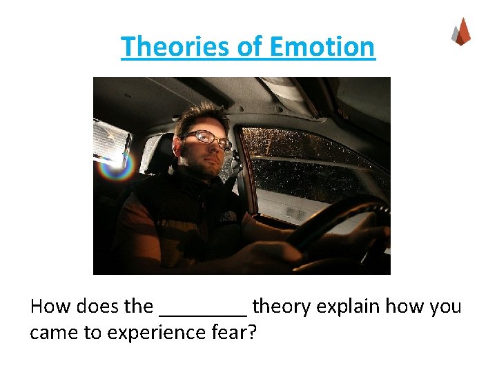 Theories of Emotion How does the ____ theory explain how you came to experience Theories of Emotion How does the ____ theory explain how you came to experience