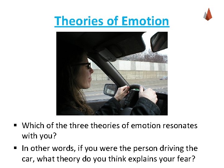 Theories of Emotion § Which of the three theories of emotion resonates with you? Theories of Emotion § Which of the three theories of emotion resonates with you?
