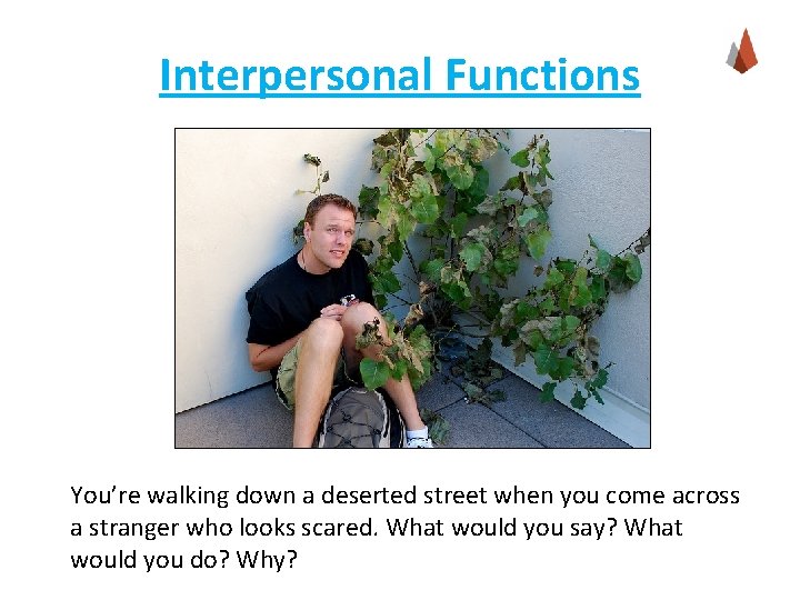Interpersonal Functions You’re walking down a deserted street when you come across a stranger Interpersonal Functions You’re walking down a deserted street when you come across a stranger