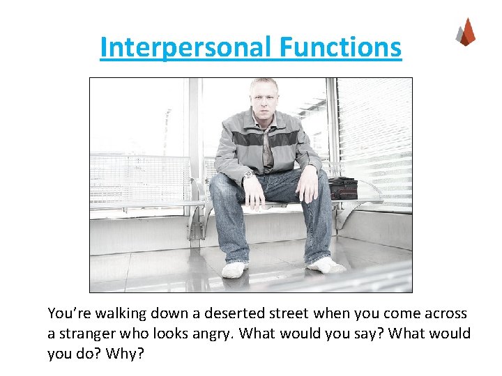 Interpersonal Functions You’re walking down a deserted street when you come across a stranger Interpersonal Functions You’re walking down a deserted street when you come across a stranger