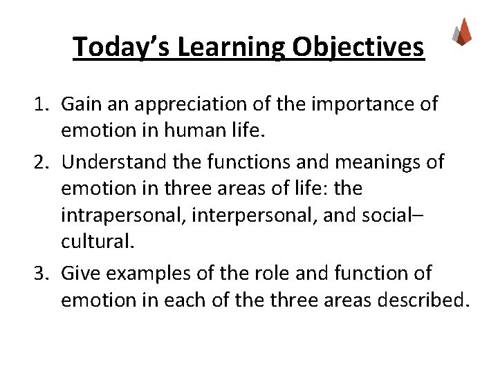 Today’s Learning Objectives 1. Gain an appreciation of the importance of emotion in human Today’s Learning Objectives 1. Gain an appreciation of the importance of emotion in human