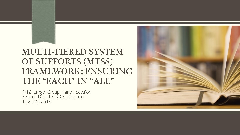 MULTI-TIERED SYSTEM OF SUPPORTS (MTSS) FRAMEWORK: ENSURING THE “EACH” IN “ALL” K-12 Large Group