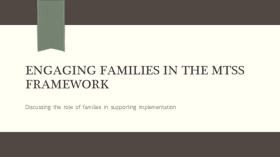 ENGAGING FAMILIES IN THE MTSS FRAMEWORK Discussing the role of families in supporting implementation