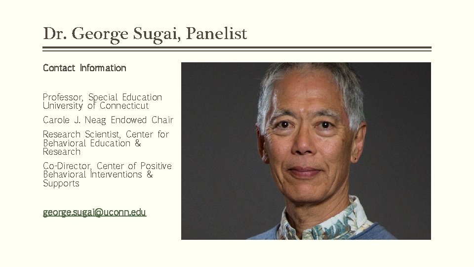 Dr. George Sugai, Panelist Contact Information Professor, Special Education University of Connecticut Carole J.