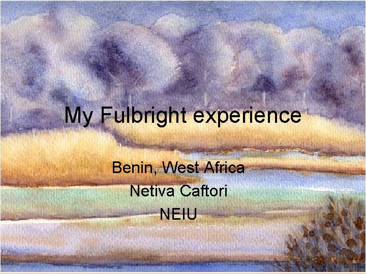 My Fulbright experience Benin, West Africa Netiva Caftori NEIU 