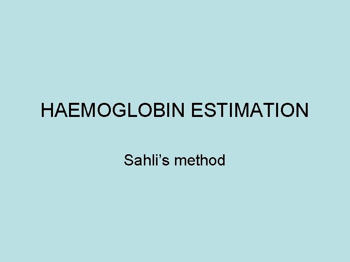 HAEMOGLOBIN ESTIMATION Sahli’s method 