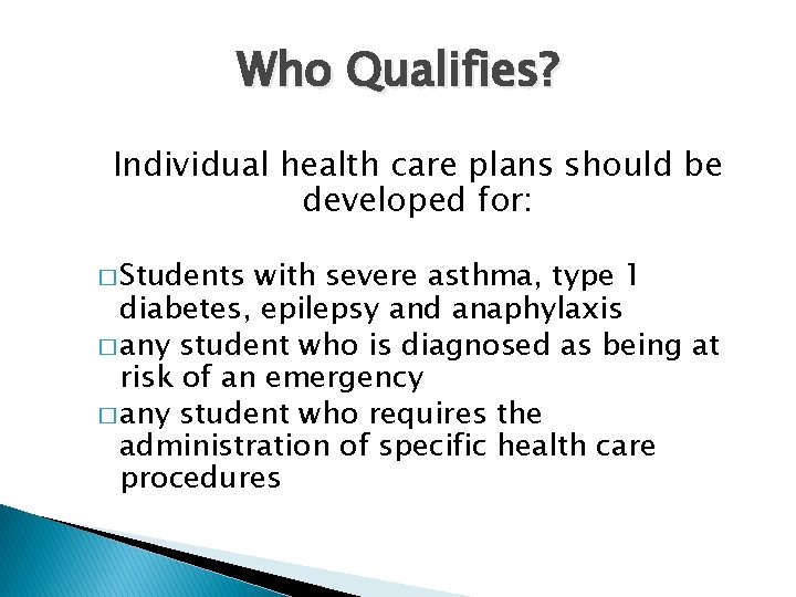 Who Qualifies? Individual health care plans should be developed for: � Students with severe