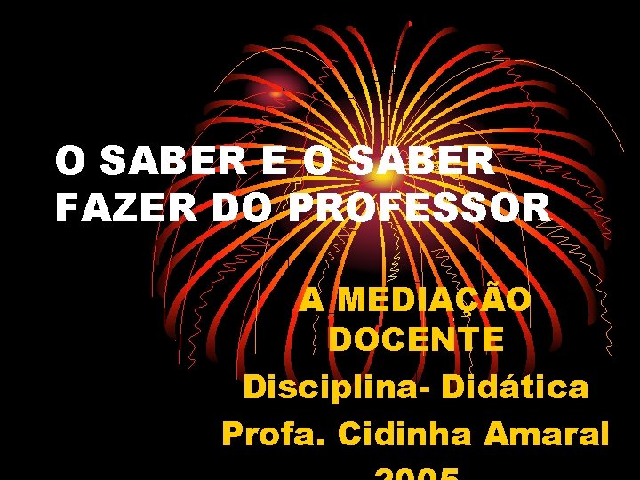 O SABER E O SABER FAZER DO PROFESSOR A MEDIAÇÃO DOCENTE Disciplina- Didática Profa.