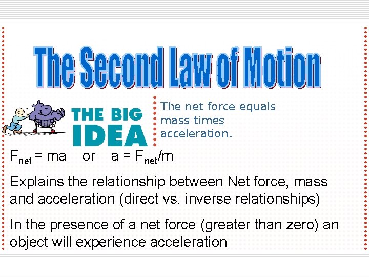 The net force equals mass times acceleration. Fnet = ma or a = Fnet/m