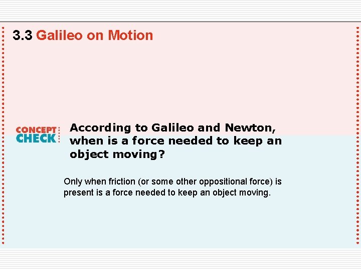 3. 3 Galileo on Motion According to Galileo and Newton, when is a force