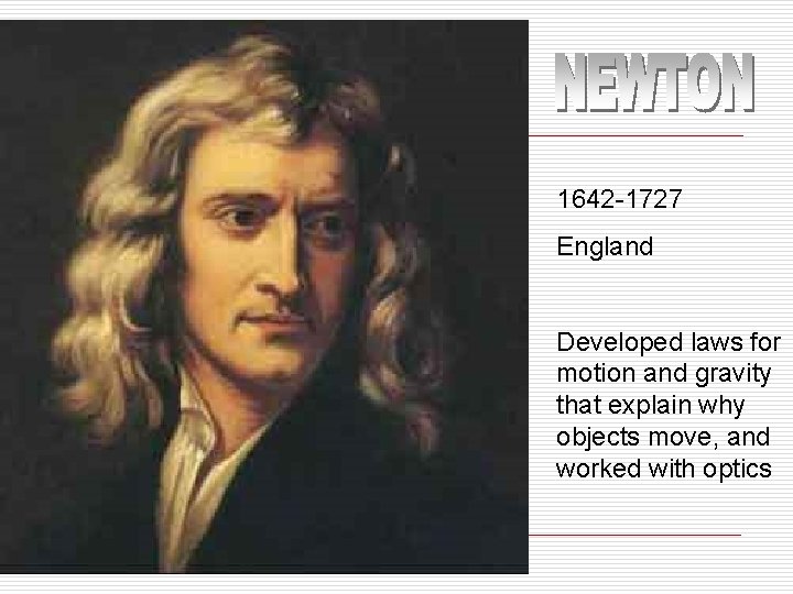 1642 -1727 England Developed laws for motion and gravity that explain why objects move,