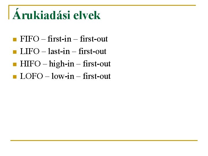 Árukiadási elvek n n FIFO – first-in – first-out LIFO – last-in – first-out