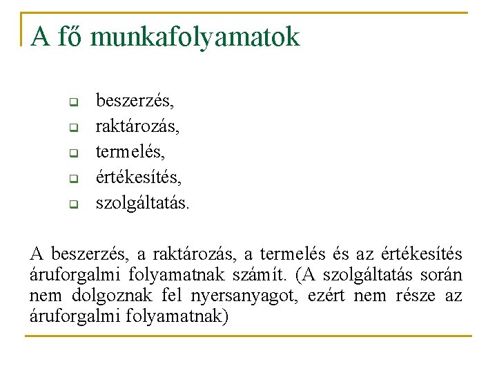 A fő munkafolyamatok q q q beszerzés, raktározás, termelés, értékesítés, szolgáltatás. A beszerzés, a