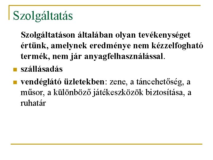 Szolgáltatás n n Szolgáltatáson általában olyan tevékenységet értünk, amelynek eredménye nem kézzelfogható termék, nem