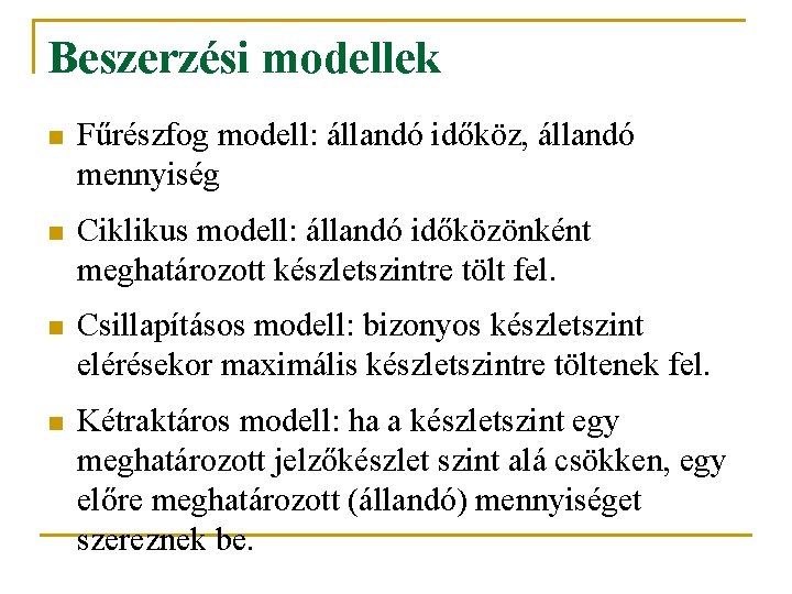 Beszerzési modellek n Fűrészfog modell: állandó időköz, állandó mennyiség n Ciklikus modell: állandó időközönként