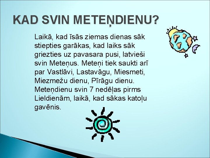 KAD SVIN METEŅDIENU? Laikā, kad īsās ziemas dienas sāk stiepties garākas, kad laiks sāk