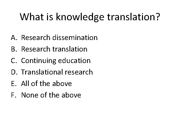 What is knowledge translation? A. B. C. D. E. F. Research dissemination Research translation