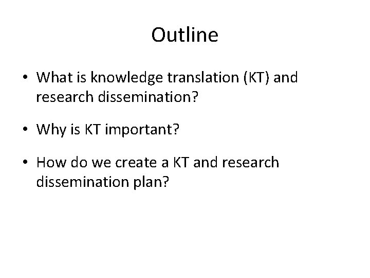 Outline • What is knowledge translation (KT) and research dissemination? • Why is KT