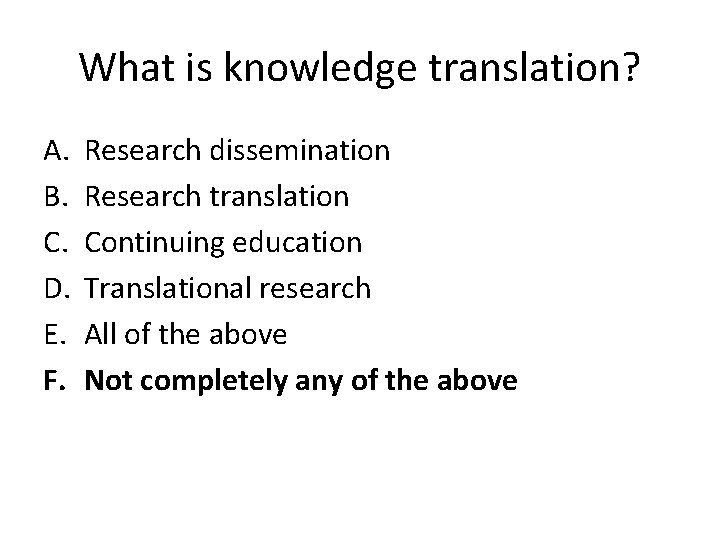 What is knowledge translation? A. B. C. D. E. F. Research dissemination Research translation