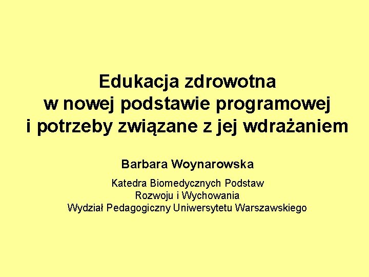 Edukacja zdrowotna w nowej podstawie programowej i potrzeby związane z jej wdrażaniem Barbara Woynarowska