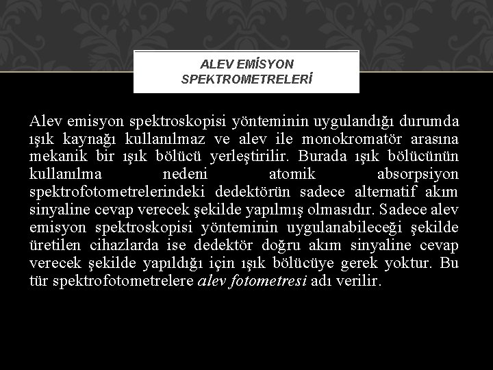 ALEV EMİSYON SPEKTROMETRELERİ Alev emisyon spektroskopisi yönteminin uygulandığı durumda ışık kaynağı kullanılmaz ve alev ALEV EMİSYON SPEKTROMETRELERİ Alev emisyon spektroskopisi yönteminin uygulandığı durumda ışık kaynağı kullanılmaz ve alev