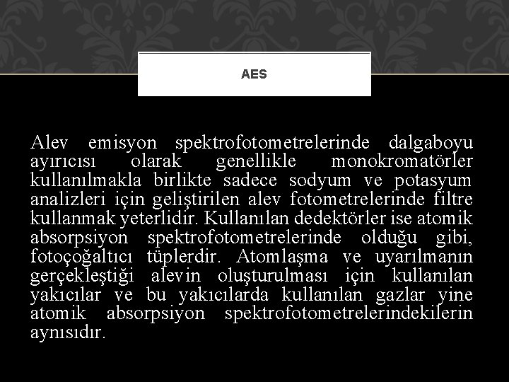 AES Alev emisyon spektrofotometrelerinde dalgaboyu ayırıcısı olarak genellikle monokromatörler kullanılmakla birlikte sadece sodyum ve AES Alev emisyon spektrofotometrelerinde dalgaboyu ayırıcısı olarak genellikle monokromatörler kullanılmakla birlikte sadece sodyum ve