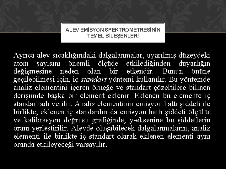 ALEV EMİSYON SPEKTROMETRESİNİN TEMEL BİLEŞENLERİ Ayrıca alev sıcaklığındaki dalgalanmalar, uyarılmış düzeydeki atom sayısını önemli ALEV EMİSYON SPEKTROMETRESİNİN TEMEL BİLEŞENLERİ Ayrıca alev sıcaklığındaki dalgalanmalar, uyarılmış düzeydeki atom sayısını önemli