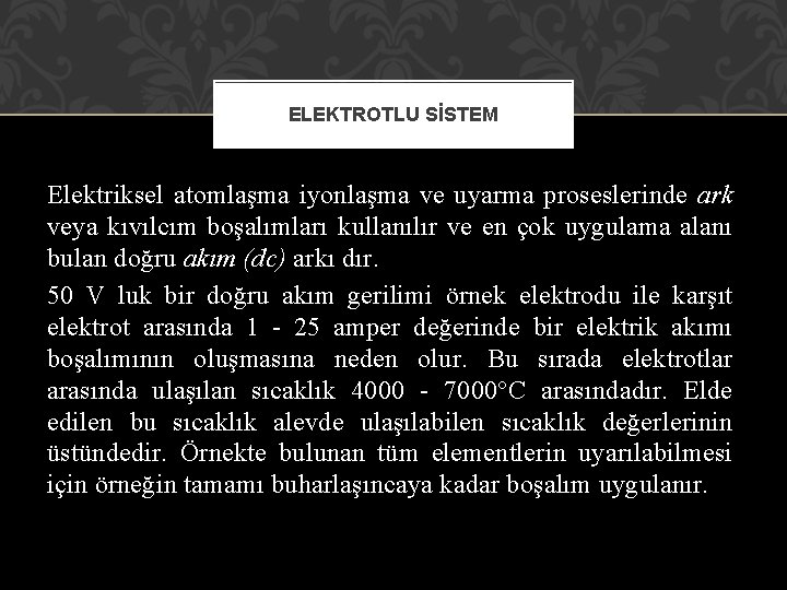 ELEKTROTLU SİSTEM Elektriksel atomlaşma iyonlaşma ve uyarma proseslerinde ark veya kıvılcım boşalımları kullanılır ve ELEKTROTLU SİSTEM Elektriksel atomlaşma iyonlaşma ve uyarma proseslerinde ark veya kıvılcım boşalımları kullanılır ve