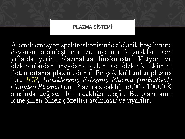 PLAZMA SİSTEMİ Atomik emisyon spektroskopisinde elektrik boşalımına dayanan atomlaştırma ve uyarma kaynakları son yıllarda PLAZMA SİSTEMİ Atomik emisyon spektroskopisinde elektrik boşalımına dayanan atomlaştırma ve uyarma kaynakları son yıllarda