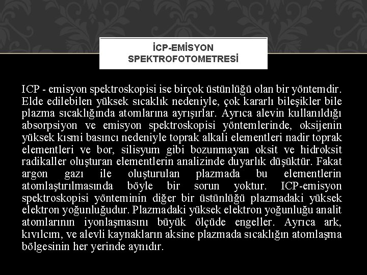 İCP-EMİSYON SPEKTROFOTOMETRESİ ICP - emisyon spektroskopisi ise birçok üstünlüğü olan bir yöntemdir. Elde edilebilen İCP-EMİSYON SPEKTROFOTOMETRESİ ICP - emisyon spektroskopisi ise birçok üstünlüğü olan bir yöntemdir. Elde edilebilen