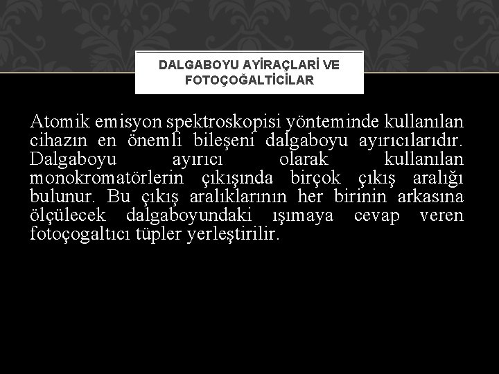 DALGABOYU AYİRAÇLARİ VE FOTOÇOĞALTİCİLAR Atomik emisyon spektroskopisi yönteminde kullanılan cihazın en önemli bileşeni dalgaboyu DALGABOYU AYİRAÇLARİ VE FOTOÇOĞALTİCİLAR Atomik emisyon spektroskopisi yönteminde kullanılan cihazın en önemli bileşeni dalgaboyu