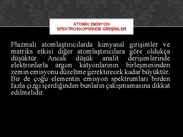 ATOMİK EMİSYON SPEKTROSKOPİSİNDE GİRİŞİMLER Plazmalı atomlaştırıcılarda kimyasal girişimler ve matriks etkisi diğer atomlaştırıcılara göre ATOMİK EMİSYON SPEKTROSKOPİSİNDE GİRİŞİMLER Plazmalı atomlaştırıcılarda kimyasal girişimler ve matriks etkisi diğer atomlaştırıcılara göre