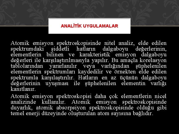 ANALİTİK UYGULAMALAR Atomik emisyon spektroskopisinde nitel analiz, elde edilen spektrumdaki şiddetli hatların dalgaboyu değerlerinin, ANALİTİK UYGULAMALAR Atomik emisyon spektroskopisinde nitel analiz, elde edilen spektrumdaki şiddetli hatların dalgaboyu değerlerinin,