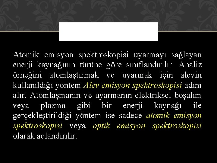 Atomik emisyon spektroskopisi uyarmayı sağlayan enerji kaynağının türüne göre sınıflandırılır. Analiz örneğini atomlaştırmak ve Atomik emisyon spektroskopisi uyarmayı sağlayan enerji kaynağının türüne göre sınıflandırılır. Analiz örneğini atomlaştırmak ve