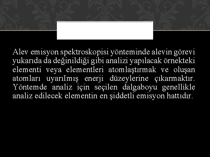 Alev emisyon spektroskopisi yönteminde alevin görevi yukarıda da değinildiği gibi analizi yapılacak örnekteki elementi Alev emisyon spektroskopisi yönteminde alevin görevi yukarıda da değinildiği gibi analizi yapılacak örnekteki elementi