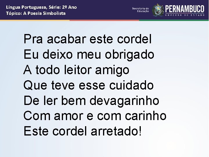 Língua Portuguesa, Série: 2º Ano Tópico: A Poesia Simbolista Pra acabar este cordel Eu