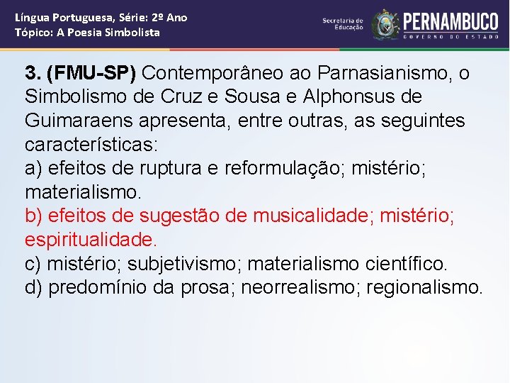 Língua Portuguesa, Série: 2º Ano Tópico: A Poesia Simbolista 3. (FMU-SP) Contemporâneo ao Parnasianismo,