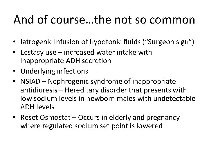 And of course…the not so common • Iatrogenic infusion of hypotonic fluids (“Surgeon sign”)