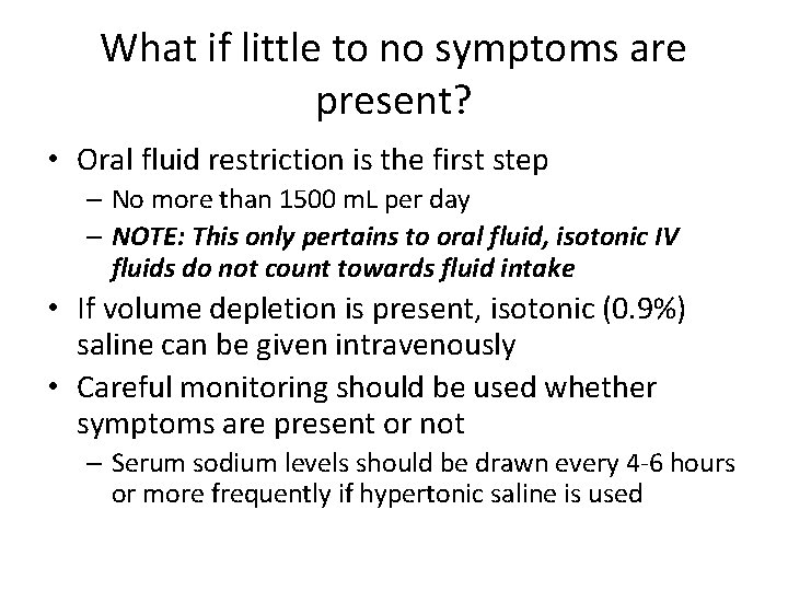 What if little to no symptoms are present? • Oral fluid restriction is the