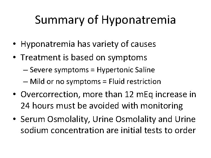 Summary of Hyponatremia • Hyponatremia has variety of causes • Treatment is based on