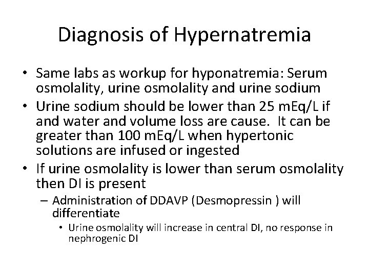 Diagnosis of Hypernatremia • Same labs as workup for hyponatremia: Serum osmolality, urine osmolality