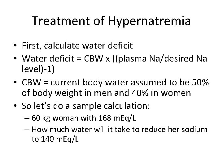 Treatment of Hypernatremia • First, calculate water deficit • Water deficit = CBW x