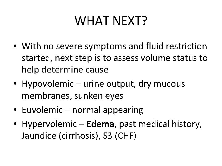 WHAT NEXT? • With no severe symptoms and fluid restriction started, next step is