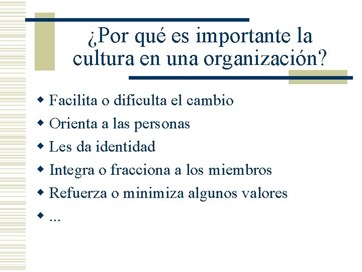 ¿Por qué es importante la cultura en una organización? w Facilita o dificulta el