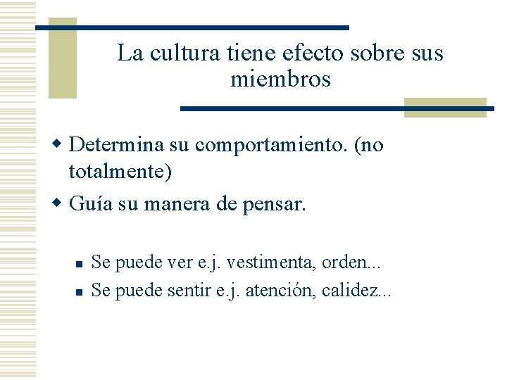 La cultura tiene efecto sobre sus miembros w Determina su comportamiento. (no totalmente) w