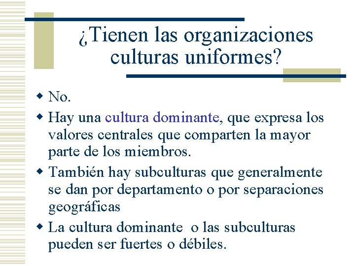 ¿Tienen las organizaciones culturas uniformes? w No. w Hay una cultura dominante, que expresa