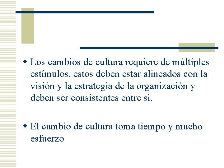 w Los cambios de cultura requiere de múltiples estímulos, estos deben estar alineados con