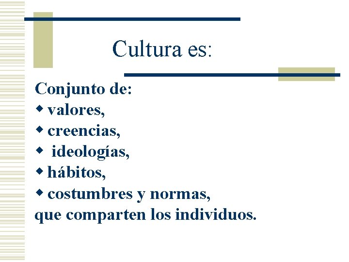 Cultura es: Conjunto de: w valores, w creencias, w ideologías, w hábitos, w costumbres